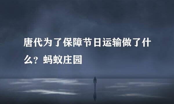 唐代为了保障节日运输做了什么？蚂蚁庄园