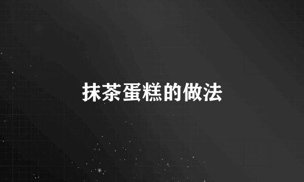 抹茶蛋糕的做法