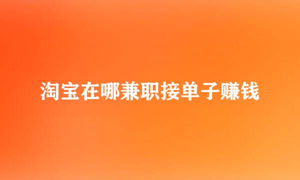 淘宝在哪兼职接单子赚钱