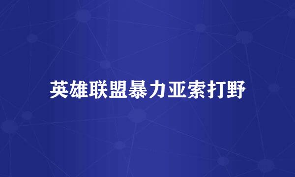 英雄联盟暴力亚索打野