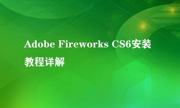 Adobe Fireworks CS6安装教程详解