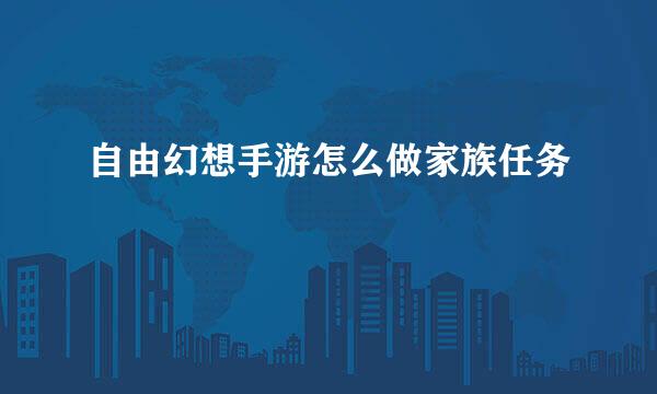 自由幻想手游怎么做家族任务