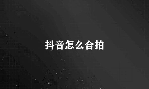 抖音怎么合拍
