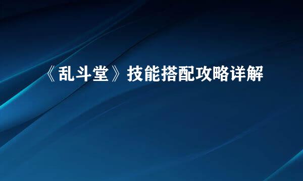 《乱斗堂》技能搭配攻略详解