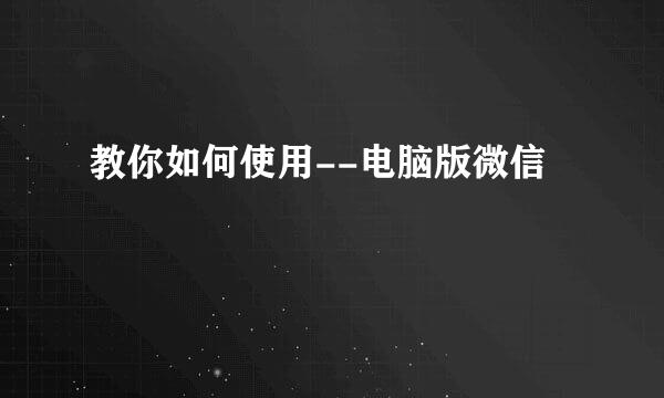 教你如何使用--电脑版微信