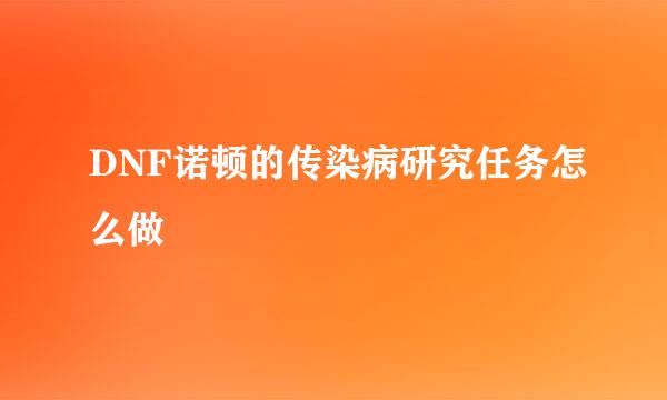 DNF诺顿的传染病研究任务怎么做