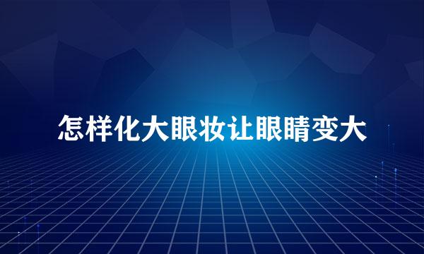 怎样化大眼妆让眼睛变大