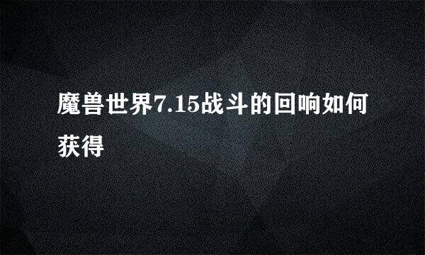 魔兽世界7.15战斗的回响如何获得