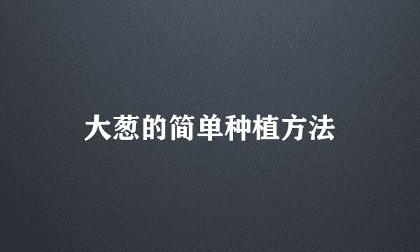 大葱的简单种植方法