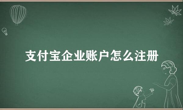 支付宝企业账户怎么注册