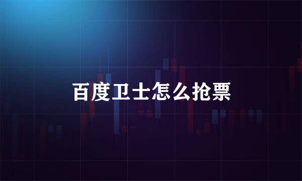 百度卫士怎么抢票