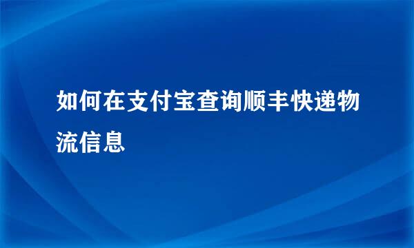 如何在支付宝查询顺丰快递物流信息