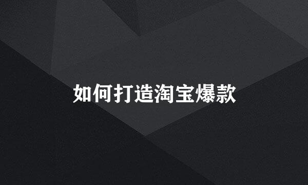 如何打造淘宝爆款