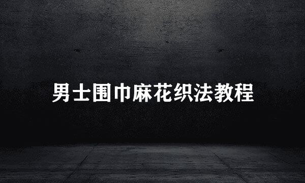 男士围巾麻花织法教程