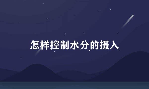 怎样控制水分的摄入