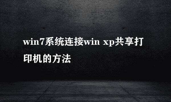 win7系统连接win xp共享打印机的方法