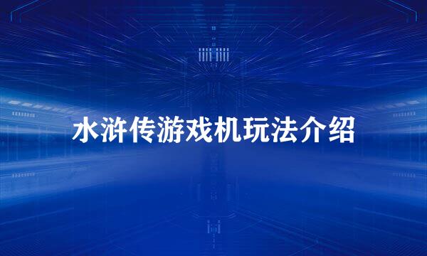 水浒传游戏机玩法介绍