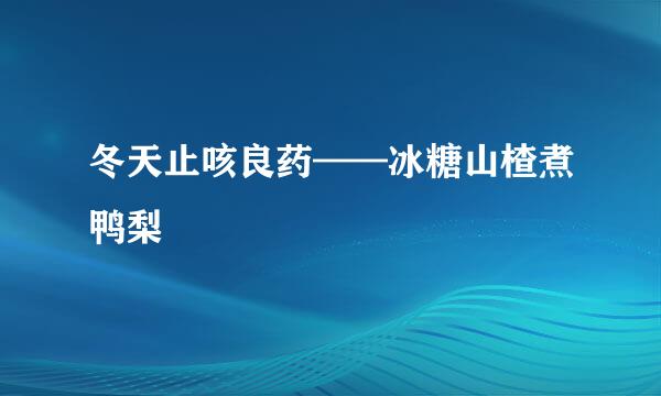 冬天止咳良药——冰糖山楂煮鸭梨