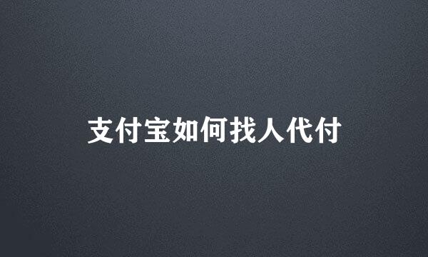 支付宝如何找人代付