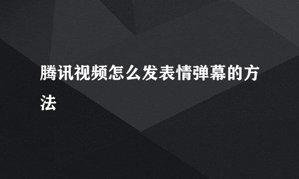 腾讯视频怎么发表情弹幕的方法