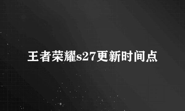 王者荣耀s27更新时间点