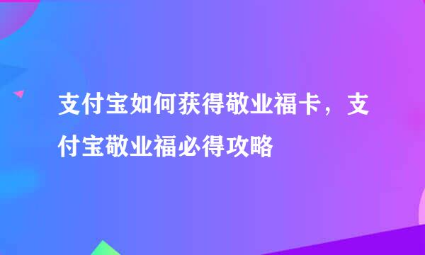 支付宝如何获得敬业福卡，支付宝敬业福必得攻略