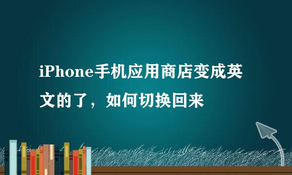 iPhone手机应用商店变成英文的了，如何切换回来