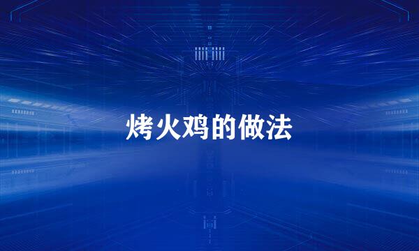 烤火鸡的做法