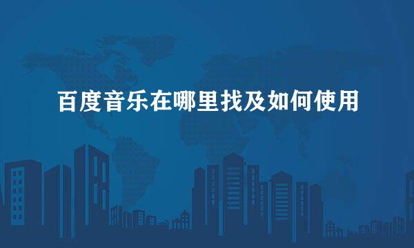 百度音乐在哪里找及如何使用