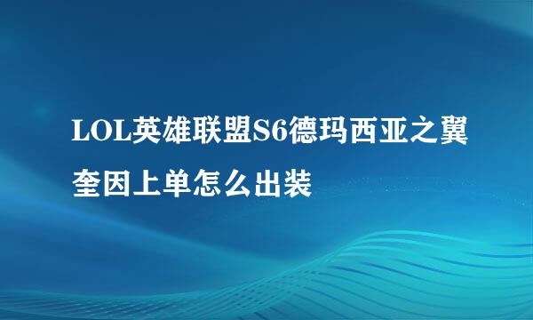 LOL英雄联盟S6德玛西亚之翼奎因上单怎么出装