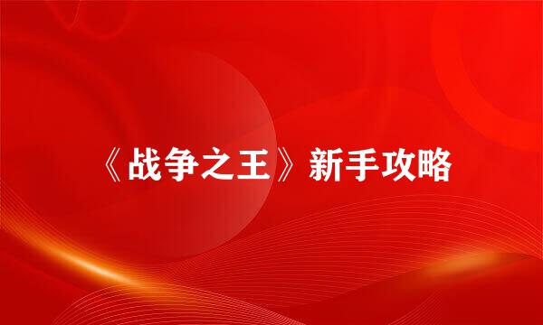 《战争之王》新手攻略