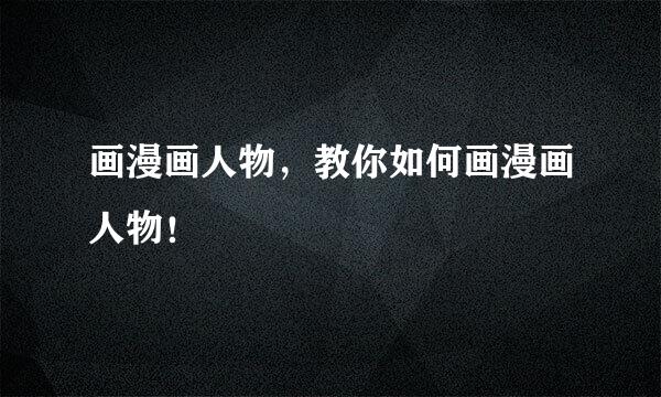 画漫画人物，教你如何画漫画人物！