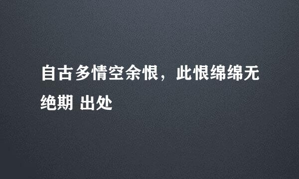 自古多情空余恨，此恨绵绵无绝期 出处