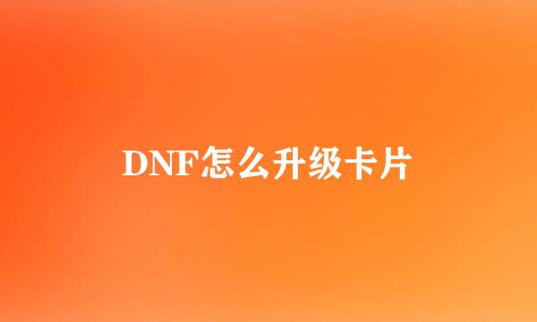 DNF怎么升级卡片