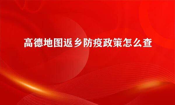 高德地图返乡防疫政策怎么查