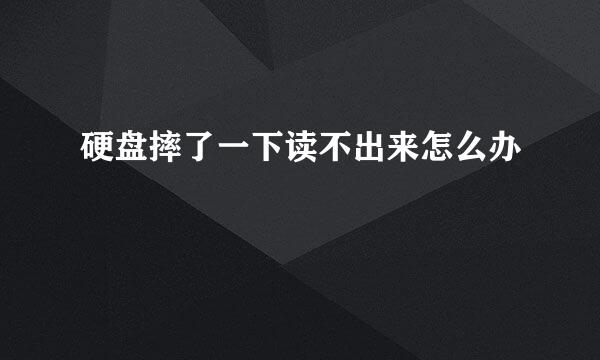 硬盘摔了一下读不出来怎么办