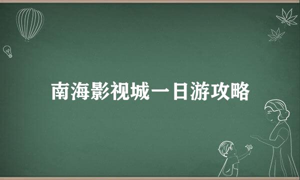 南海影视城一日游攻略