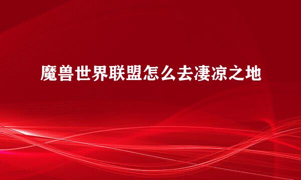 魔兽世界联盟怎么去凄凉之地
