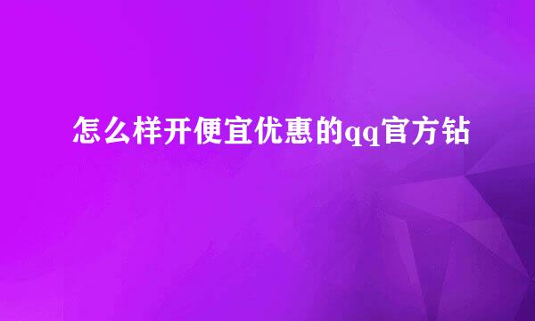 怎么样开便宜优惠的qq官方钻