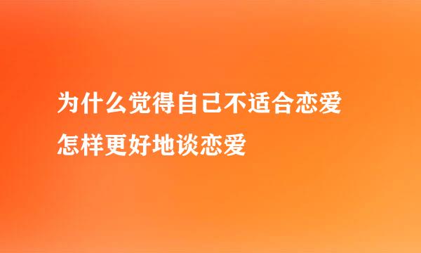 为什么觉得自己不适合恋爱 怎样更好地谈恋爱