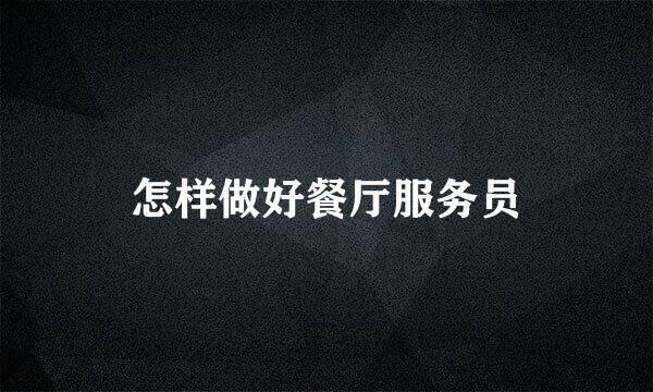 怎样做好餐厅服务员