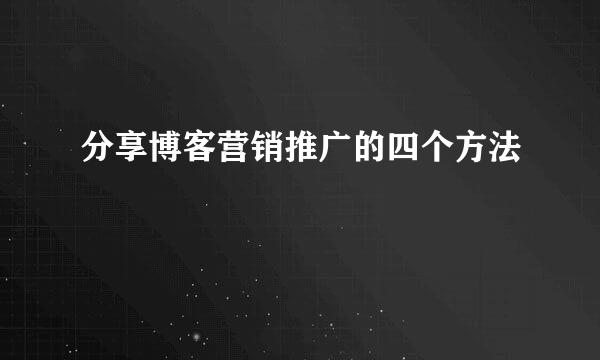 分享博客营销推广的四个方法
