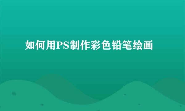 如何用PS制作彩色铅笔绘画