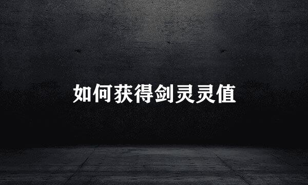 如何获得剑灵灵值