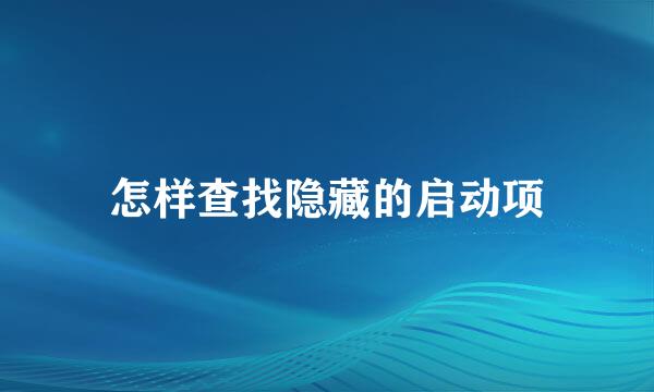 怎样查找隐藏的启动项