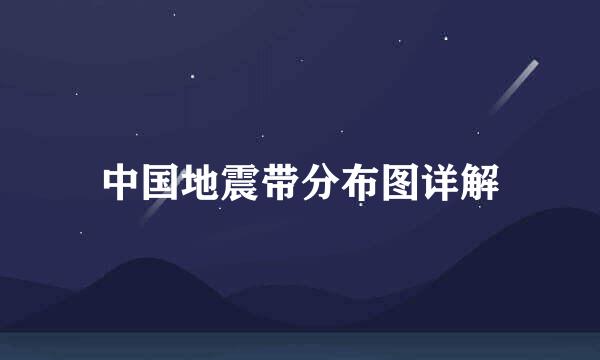 中国地震带分布图详解