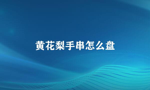 黄花梨手串怎么盘