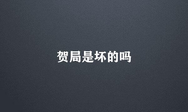 贺局是坏的吗