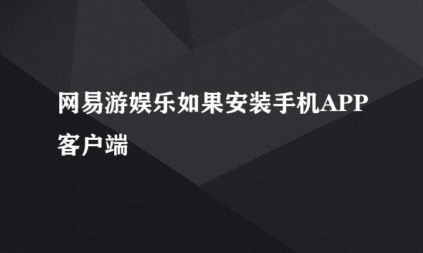网易游娱乐如果安装手机APP客户端