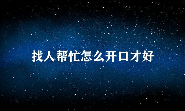 找人帮忙怎么开口才好